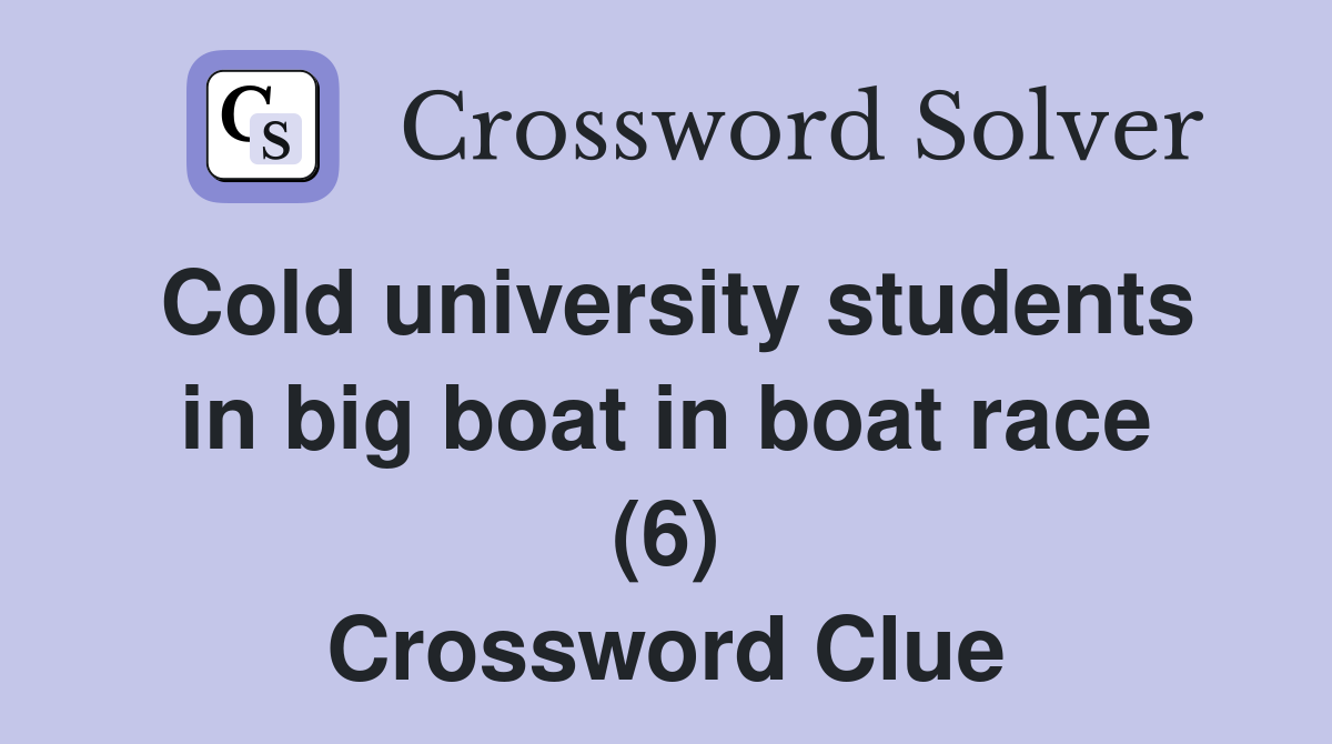 Cold university students in big boat in boat race (6) Crossword Clue